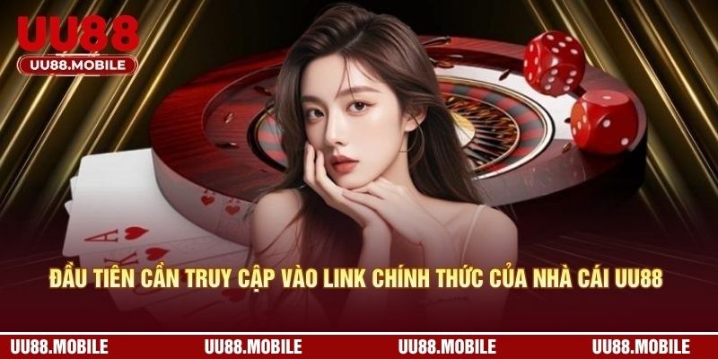 Đầu tiên cần truy cập vào link chính thức của nhà cái UU88 
