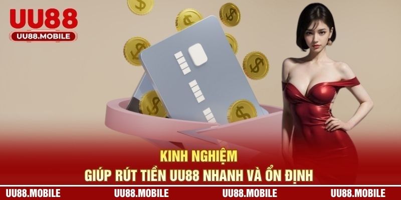 Kinh nghiệm giúp rút tiền UU88 nhanh và ổn định 