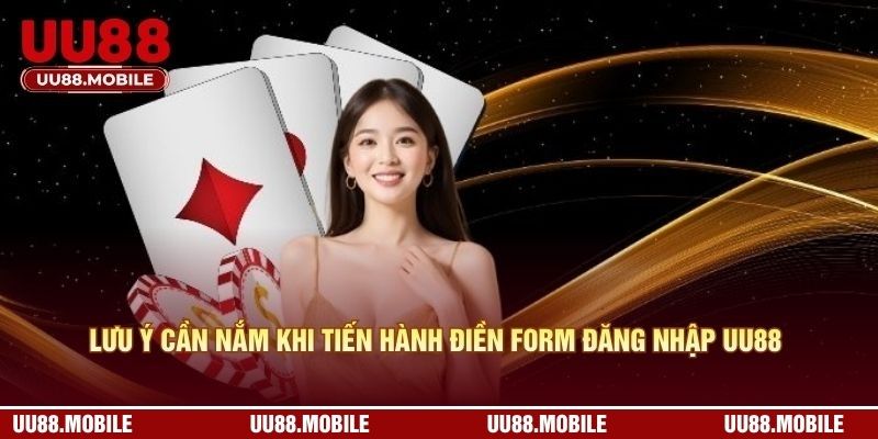 Lưu ý cần nắm khi tiến hành điền form đăng nhập UU88 