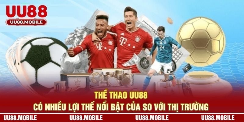 Thể thao UU88 có nhiều lợi thế nổi bật của so với thị trường
